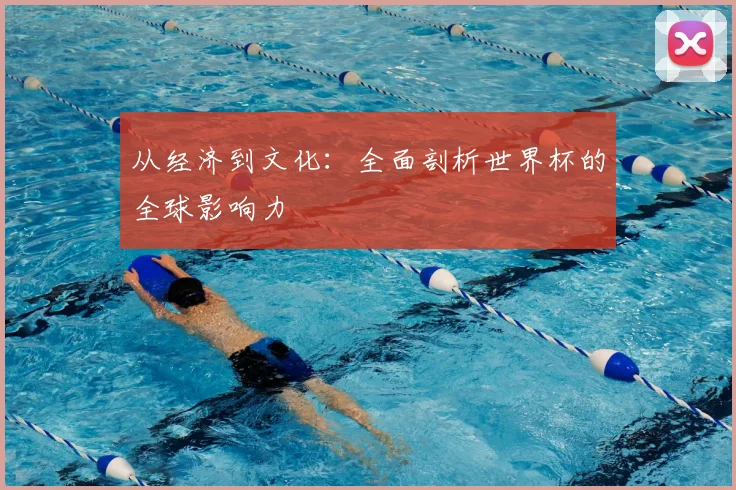 从经济到文化：全面剖析世界杯的全球影响力