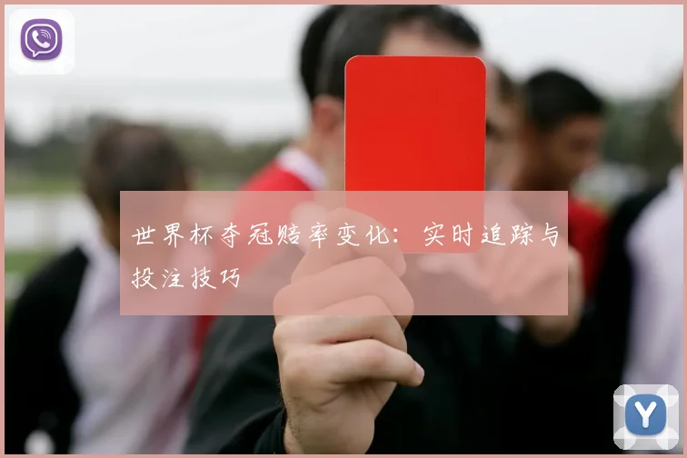世界杯夺冠赔率变化：实时追踪与投注技巧